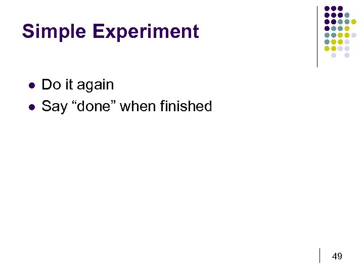 Simple Experiment l l Do it again Say “done” when finished 49 