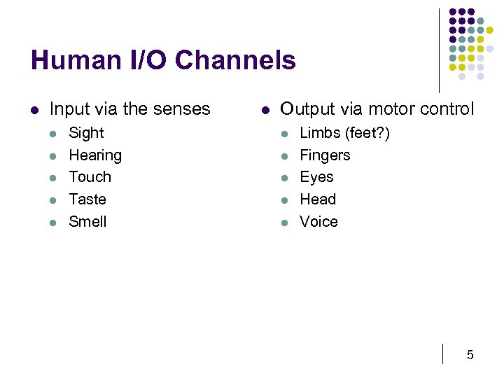 Human I/O Channels l Input via the senses l l l Sight Hearing Touch
