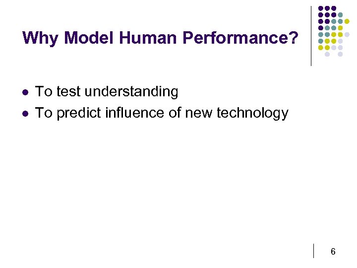 Why Model Human Performance? l l To test understanding To predict influence of new