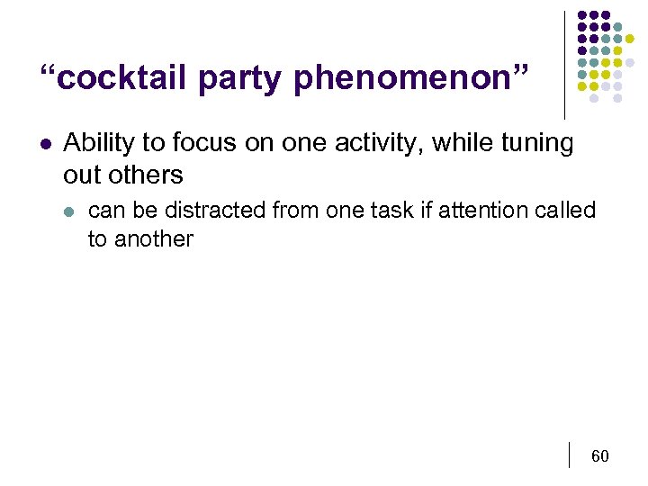 “cocktail party phenomenon” l Ability to focus on one activity, while tuning out others
