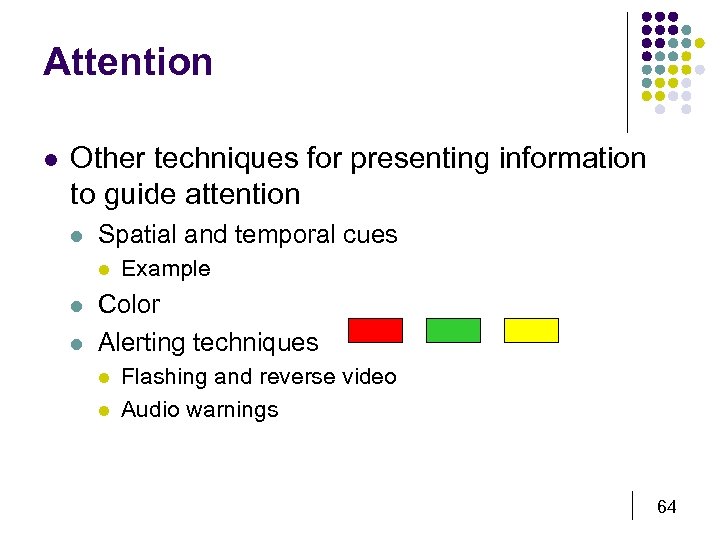 Attention l Other techniques for presenting information to guide attention l Spatial and temporal