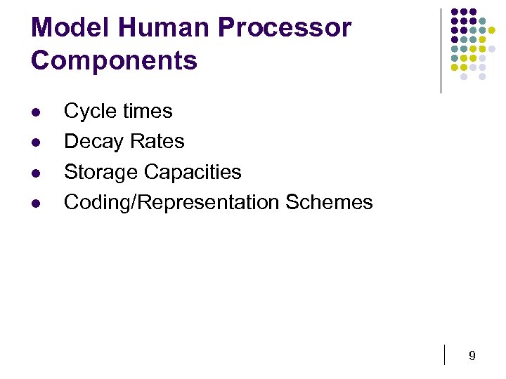 Model Human Processor Components l l Cycle times Decay Rates Storage Capacities Coding/Representation Schemes