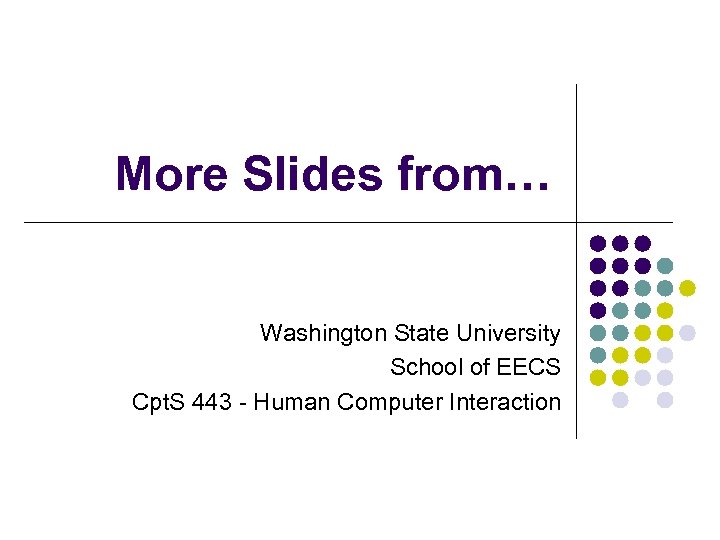 More Slides from… Washington State University School of EECS Cpt. S 443 - Human