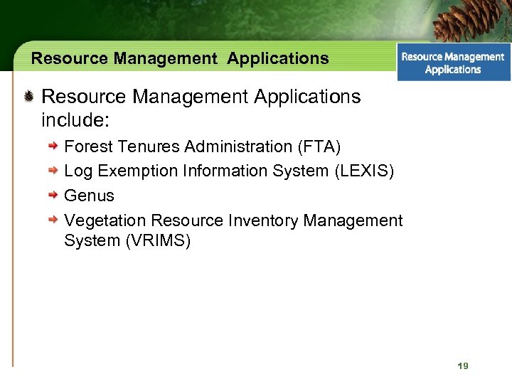 Resource Management Applications include: Forest Tenures Administration (FTA) Log Exemption Information System (LEXIS) Genus