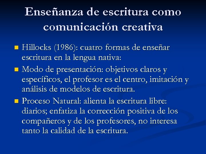 Enseñanza de escritura como comunicación creativa Hillocks (1986): cuatro formas de enseñar escritura en
