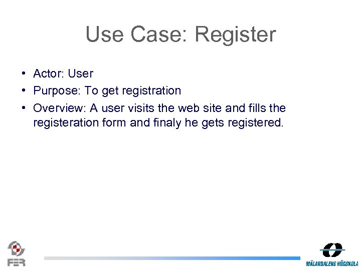 Use Case: Register • Actor: User • Purpose: To get registration • Overview: A