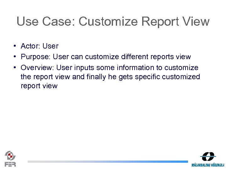 Use Case: Customize Report View • Actor: User • Purpose: User can customize different