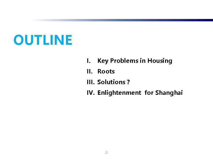 OUTLINE I. Key Problems in Housing II. Roots III. Solutions ? IV. Enlightenment for