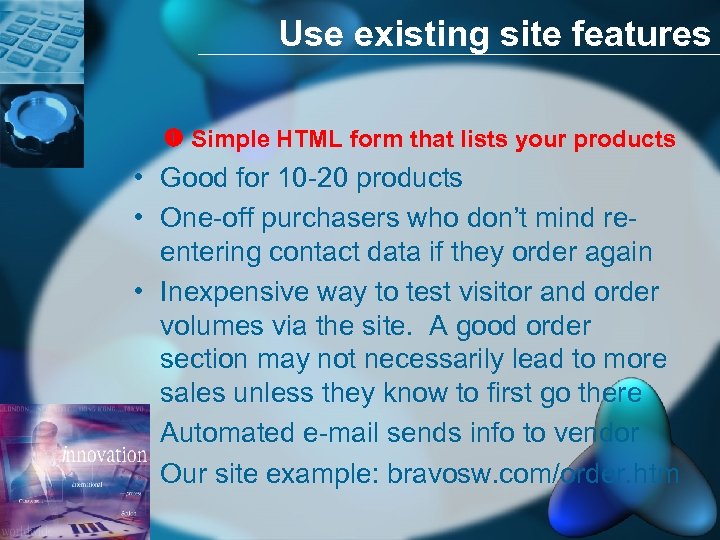 Use existing site features Simple HTML form that lists your products • Good for