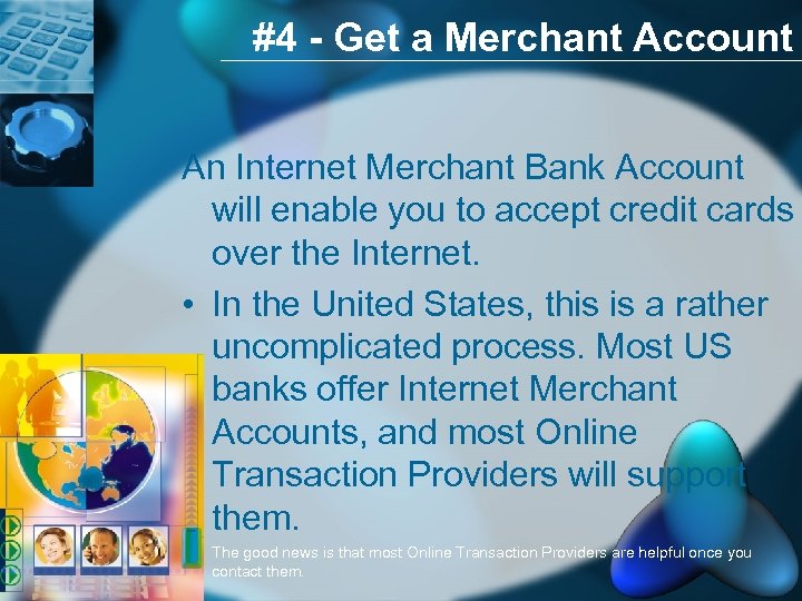 #4 - Get a Merchant Account An Internet Merchant Bank Account will enable you