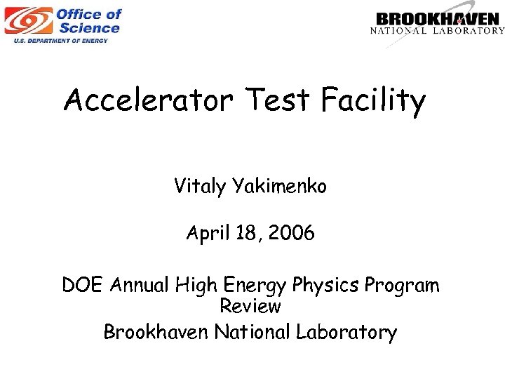 Accelerator Test Facility Vitaly Yakimenko April 18, 2006 DOE Annual High Energy Physics Program