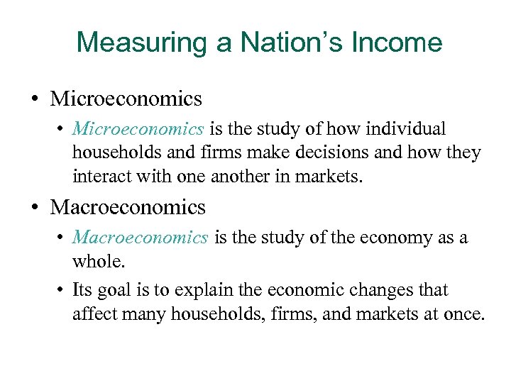 Measuring a Nation’s Income • Microeconomics is the study of how individual households and