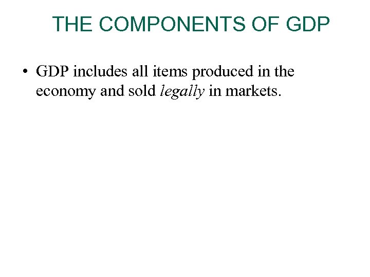 THE COMPONENTS OF GDP • GDP includes all items produced in the economy and