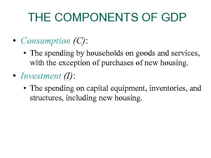 THE COMPONENTS OF GDP • Consumption (C): • The spending by households on goods