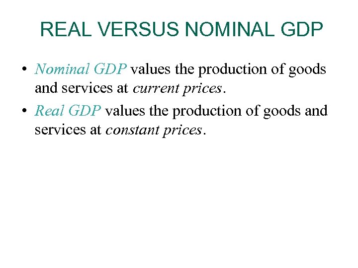 REAL VERSUS NOMINAL GDP • Nominal GDP values the production of goods and services