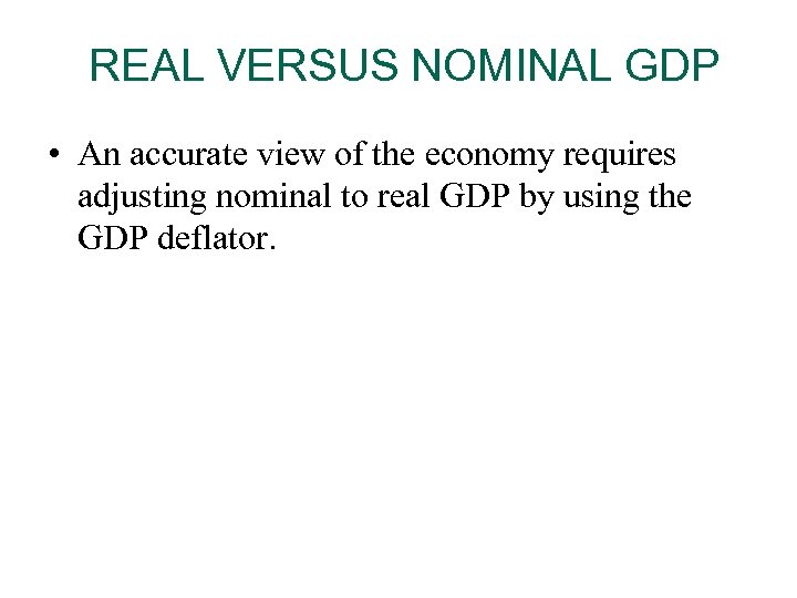 REAL VERSUS NOMINAL GDP • An accurate view of the economy requires adjusting nominal