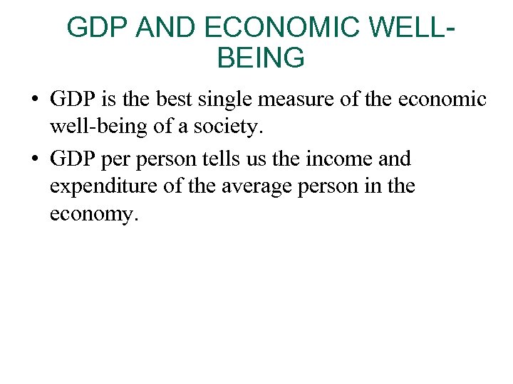 GDP AND ECONOMIC WELLBEING • GDP is the best single measure of the economic