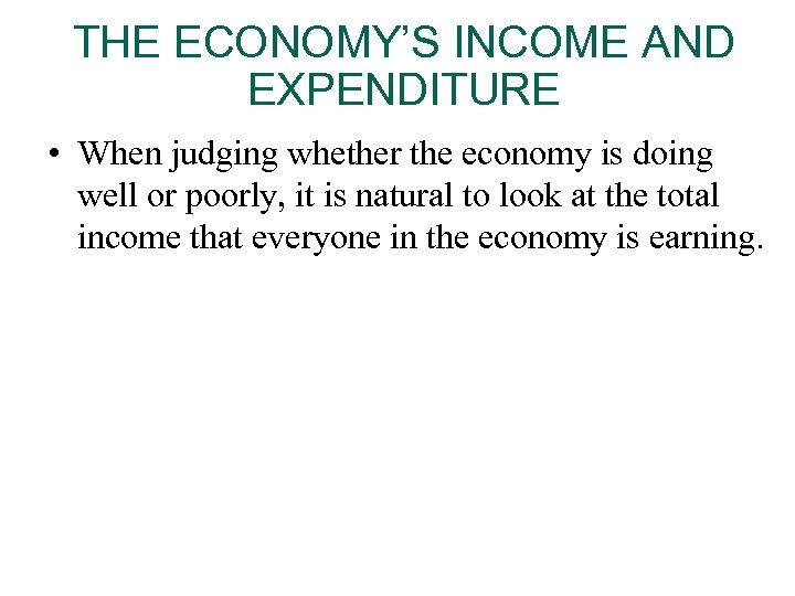 THE ECONOMY’S INCOME AND EXPENDITURE • When judging whether the economy is doing well