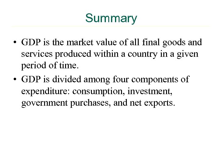 Summary • GDP is the market value of all final goods and services produced