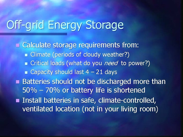 Off-grid Energy Storage n Calculate storage requirements from: n n n Climate (periods of