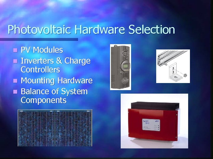 Photovoltaic Hardware Selection n n PV Modules Inverters & Charge Controllers Mounting Hardware Balance