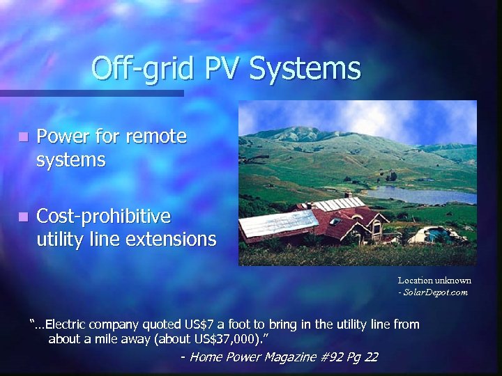 Off-grid PV Systems n Power for remote systems n Cost-prohibitive utility line extensions Location