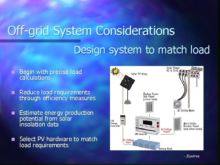 Off-grid System Considerations Design system to match load n Begin with precise load calculations