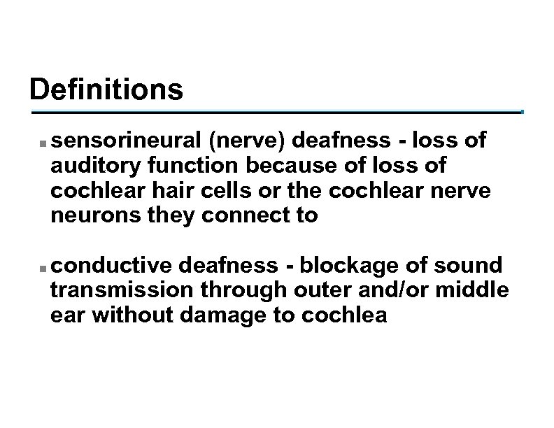 Definitions n n sensorineural (nerve) deafness - loss of auditory function because of loss