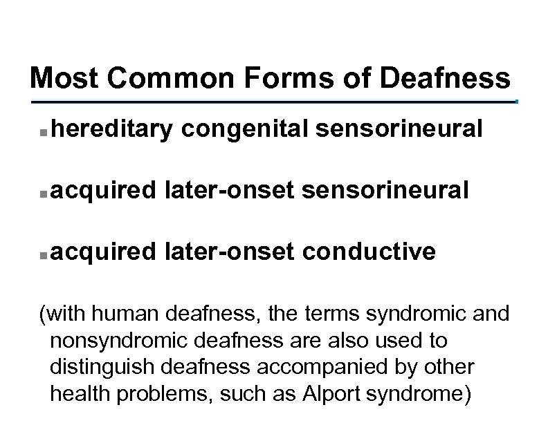 Most Common Forms of Deafness n hereditary congenital sensorineural n acquired later-onset conductive (with