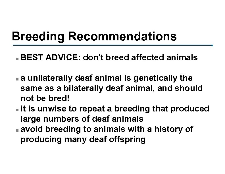 Breeding Recommendations n BEST ADVICE: don't breed affected animals a unilaterally deaf animal is