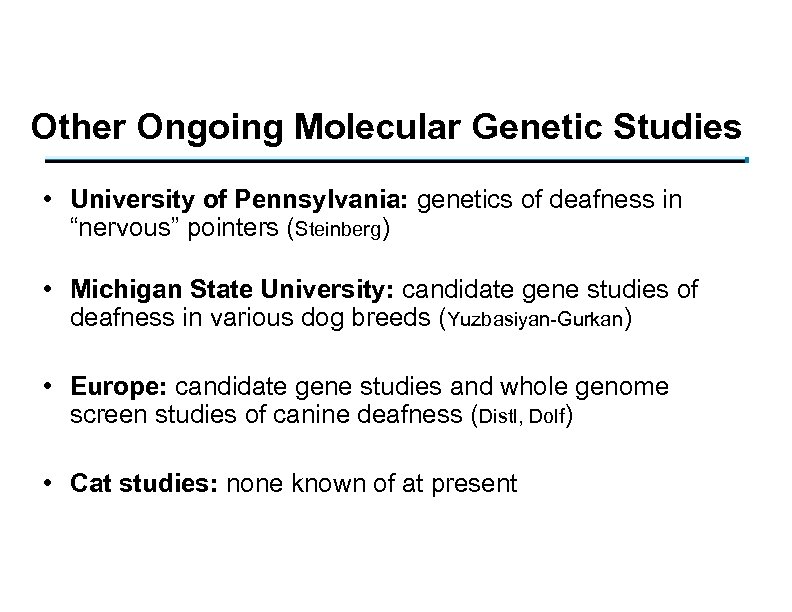 Other Ongoing Molecular Genetic Studies • University of Pennsylvania: genetics of deafness in “nervous”