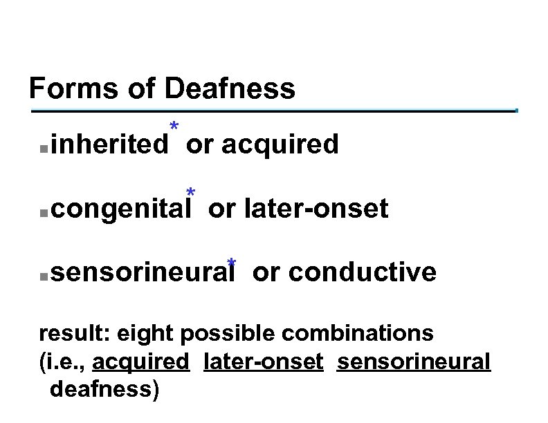 Forms of Deafness n * inherited or acquired * or later-onset n congenital n