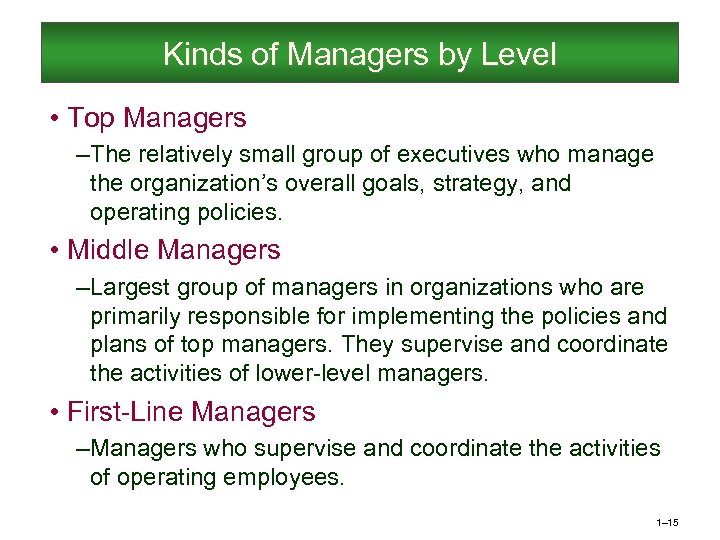 Kinds of Managers by Level • Top Managers – The relatively small group of