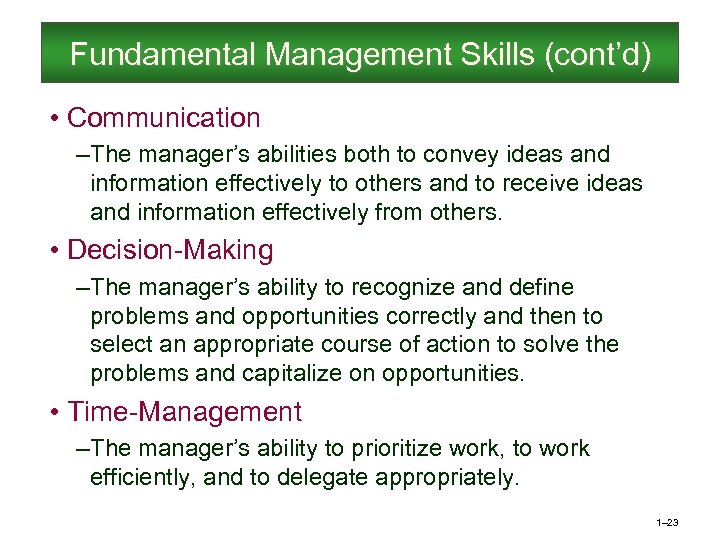 Fundamental Management Skills (cont’d) • Communication – The manager’s abilities both to convey ideas