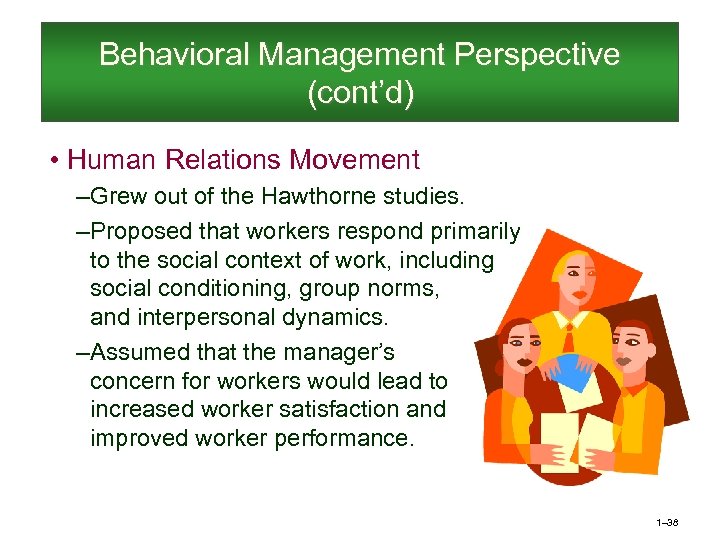 Behavioral Management Perspective (cont’d) • Human Relations Movement – Grew out of the Hawthorne