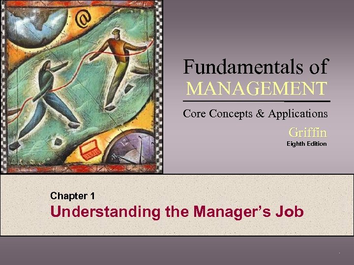 Fundamentals of MANAGEMENT Core Concepts & Applications Griffin Eighth Edition Chapter 1 Understanding the