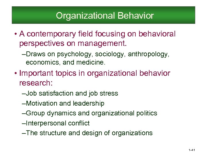  Organizational Behavior • A contemporary field focusing on behavioral perspectives on management. –