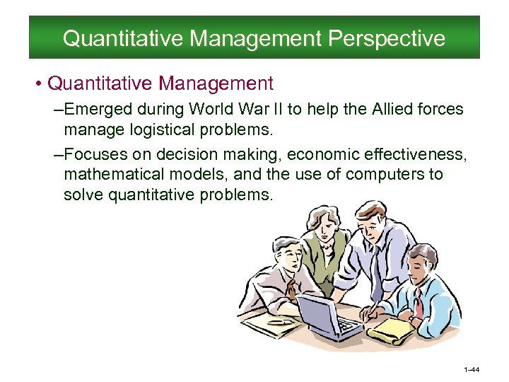 Quantitative Management Perspective • Quantitative Management – Emerged during World War II to help