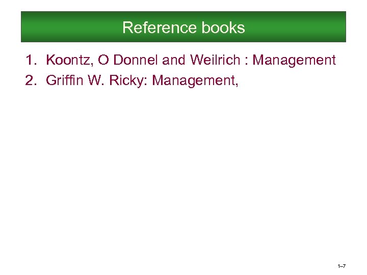 Reference books 1. Koontz, O Donnel and Weilrich : Management 2. Griffin W. Ricky: