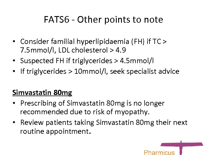FATS 6 - Other points to note • Consider familial hyperlipidaemia (FH) if TC