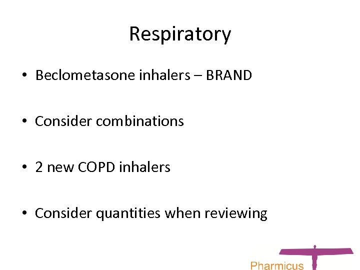 Respiratory • Beclometasone inhalers – BRAND • Consider combinations • 2 new COPD inhalers
