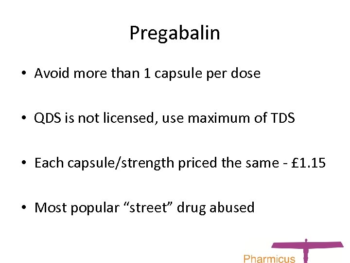 Pregabalin • Avoid more than 1 capsule per dose • QDS is not licensed,