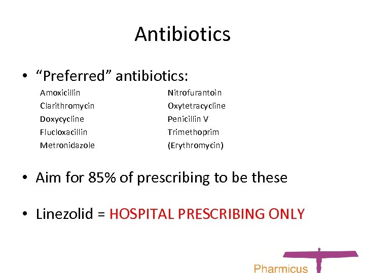 Antibiotics • “Preferred” antibiotics: Amoxicillin Clarithromycin Doxycycline Flucloxacillin Metronidazole Nitrofurantoin Oxytetracycline Penicillin V Trimethoprim