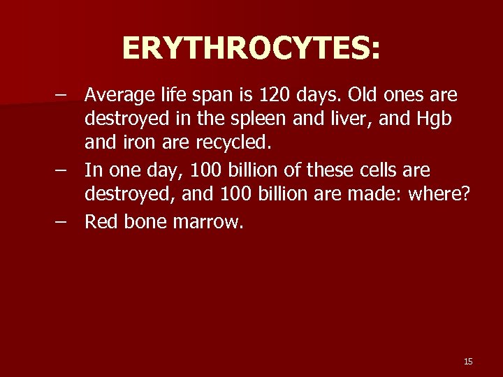 ERYTHROCYTES: – Average life span is 120 days. Old ones are destroyed in the