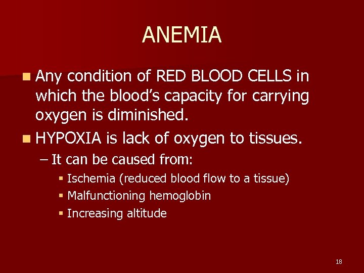 ANEMIA n Any condition of RED BLOOD CELLS in which the blood’s capacity for