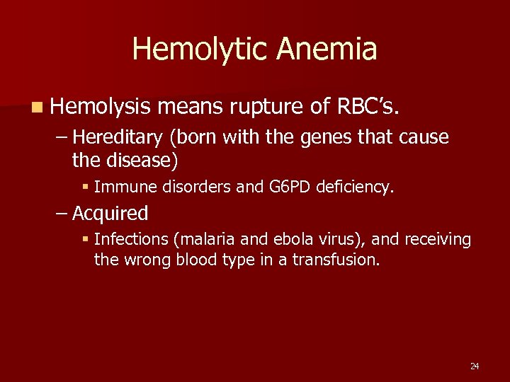 Hemolytic Anemia n Hemolysis means rupture of RBC’s. – Hereditary (born with the genes