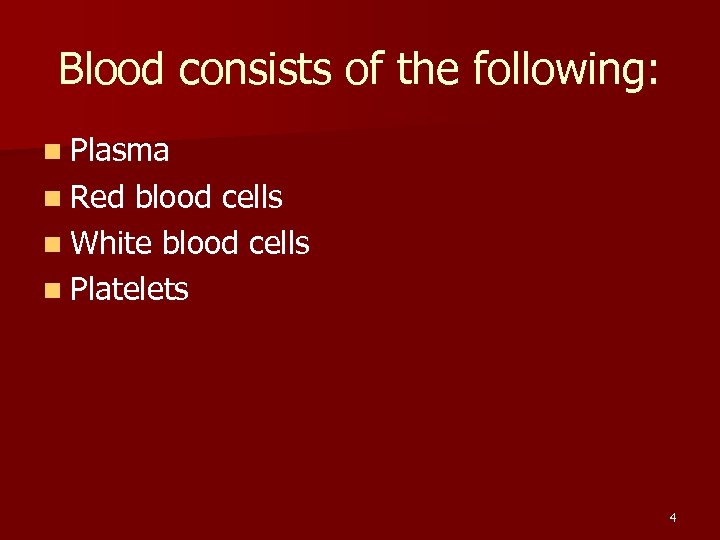 Blood consists of the following: n Plasma n Red blood cells n White blood
