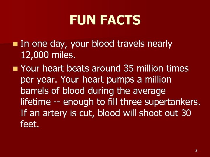 FUN FACTS n In one day, your blood travels nearly 12, 000 miles. n