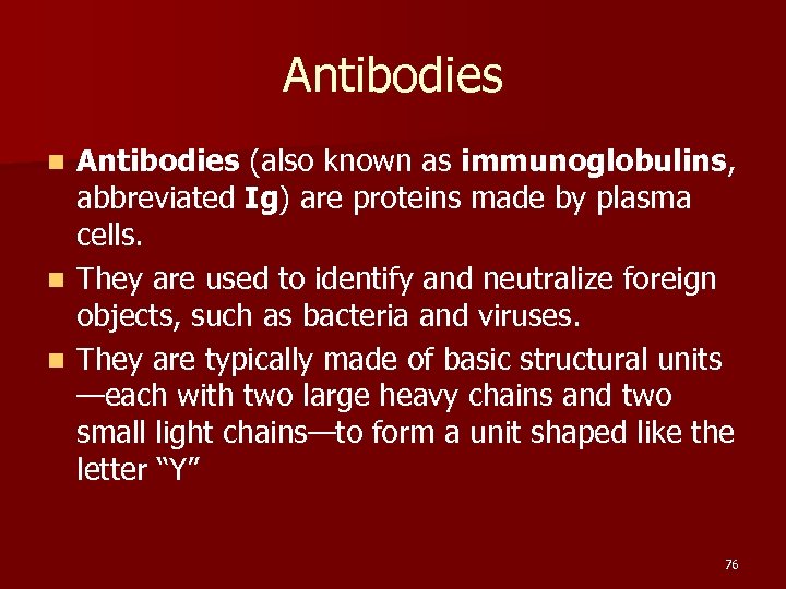 Antibodies (also known as immunoglobulins, abbreviated Ig) are proteins made by plasma cells. n