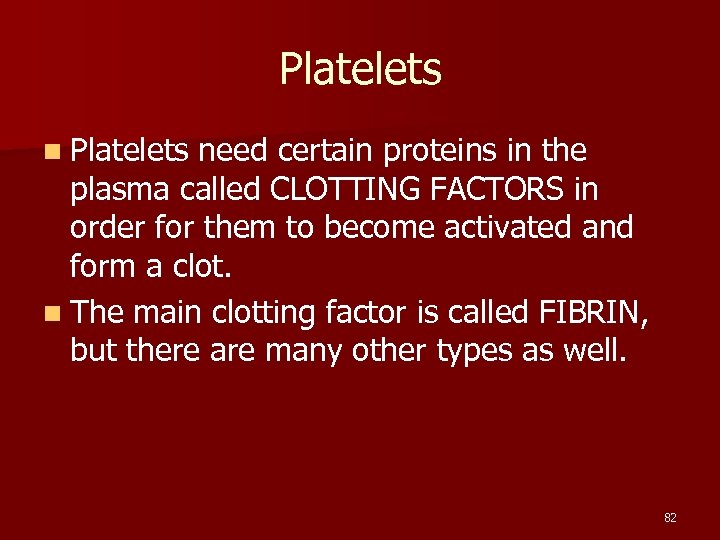 Platelets need certain proteins in the plasma called CLOTTING FACTORS in order for them